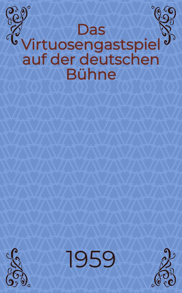 Das Virtuosengastspiel auf der deutschen Bühne : Inaug.-Diss. zur Erlangung des Doktorsgrades ... der Univ. Köln