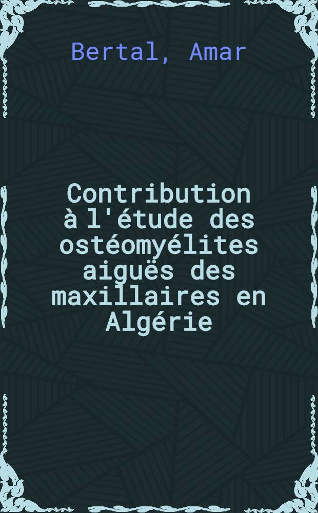 Contribution à l'étude des ostéomyélites aiguës des maxillaires en Algérie : Thèse ..
