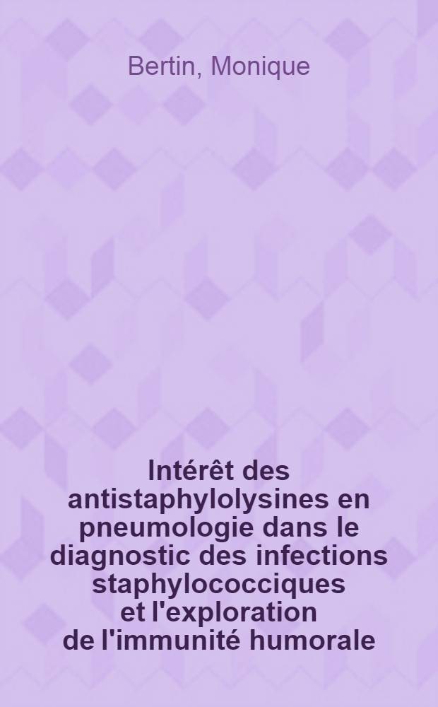 Intérêt des antistaphylolysines en pneumologie dans le diagnostic des infections staphylococciques et l'exploration de l'immunité humorale