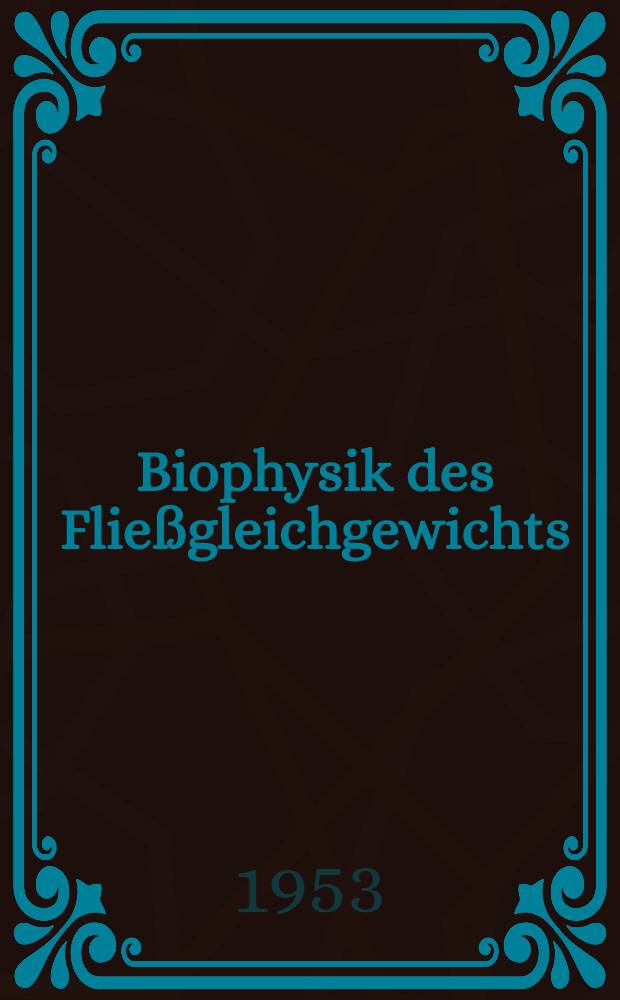 Biophysik des Fließgleichgewichts : Einführung in die Physik offener Systeme und ihre Anwendung in der Biologie