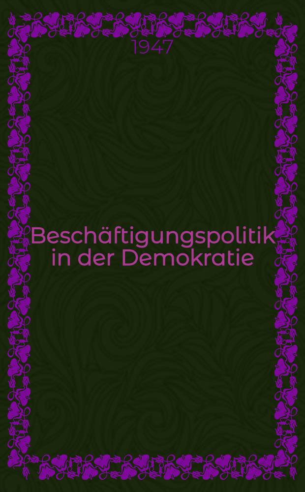 Beschäftigungspolitik in der Demokratie : Ziele, Grundlagen u. Methoden angelsächsischer u. schwed. Nachkriegspläne