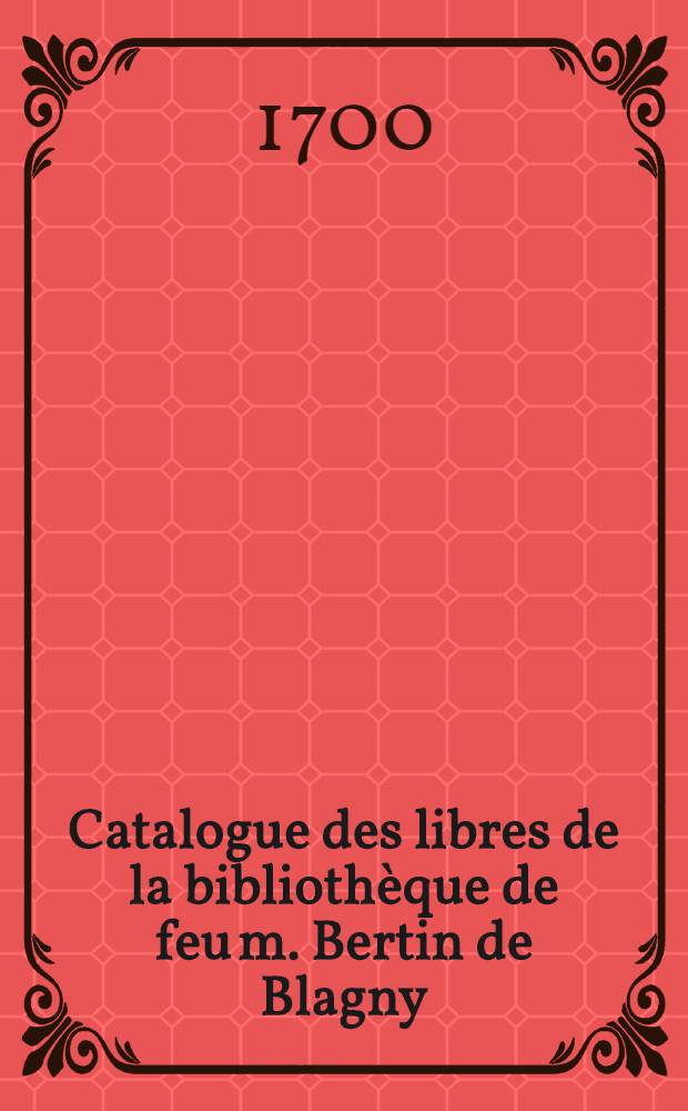 Catalogue des libres de la bibliothèque de feu m. Bertin de Blagny
