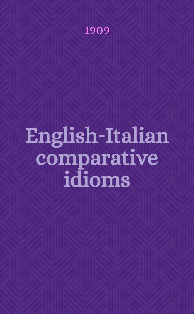 English-Italian comparative idioms : Being a collection of 3000 idiomatical sentences, familiar phrases and proverbs arranged alphabetically
