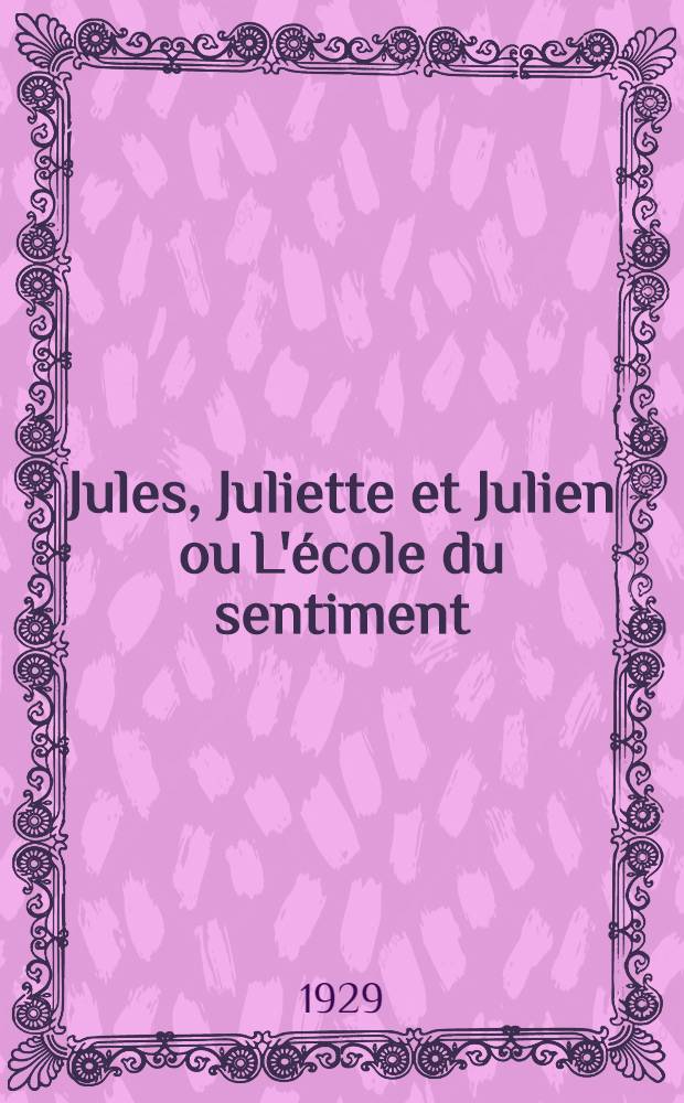 Jules, Juliette et Julien ou L'école du sentiment : Comédie en trois actes en un prologue