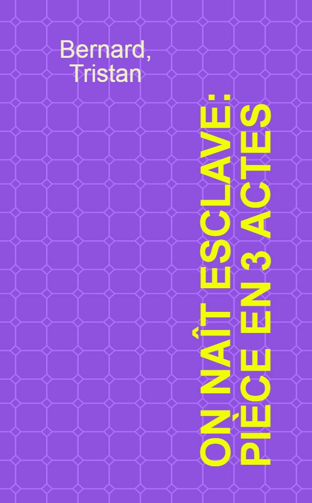 On naît esclave : Pièce en 3 actes