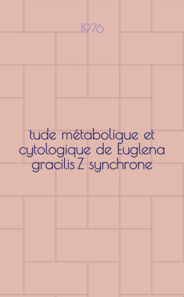 &Eacute;tude m&eacute;tabolique et cytologique de Euglena gracilis Z synchrone : R&ocirc;le de la vitamine B₁₂ dans le contr&ocirc;le de la div. cellulaire : Th&egrave;se