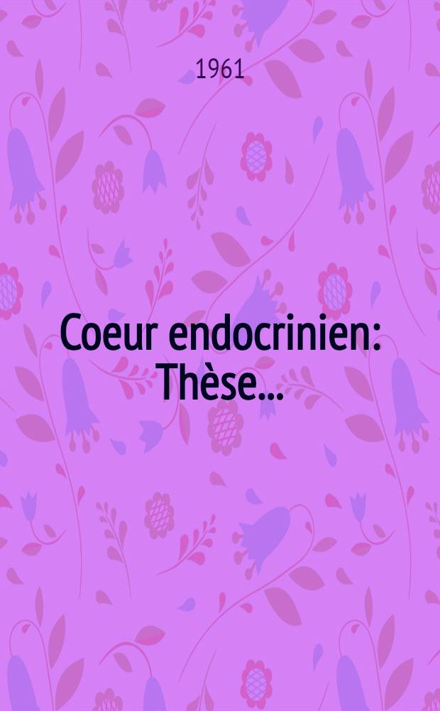 Coeur endocrinien : Th&egrave;se ..