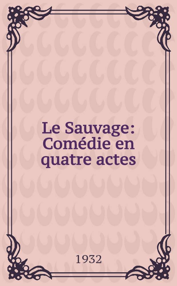 Le Sauvage : Comédie en quatre actes