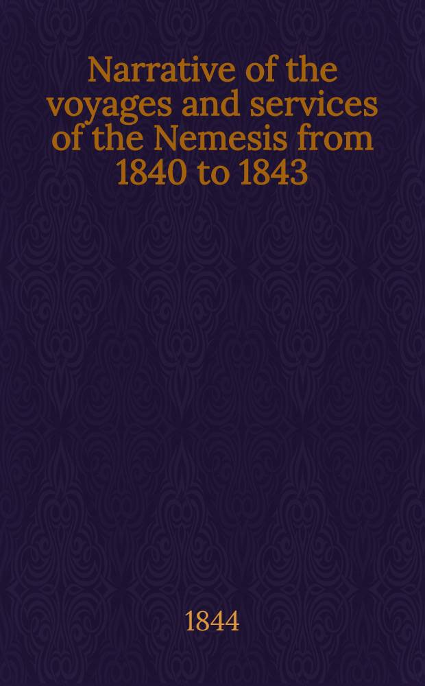 Narrative of the voyages and services of the Nemesis from 1840 to 1843; and the combined naval and military operations in China; comprising a complete account of the colony of Hong Kong, and remarks on the character and habits of the Chinese : In 2 vol