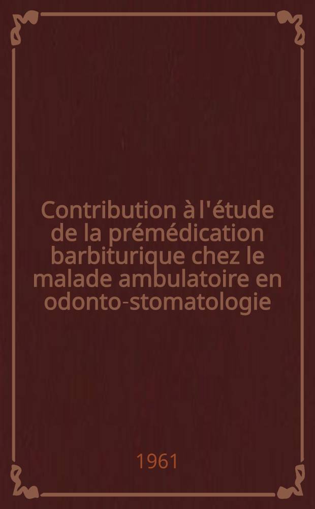 Contribution à l'étude de la prémédication barbiturique chez le malade ambulatoire en odonto-stomatologie : Thèse ..