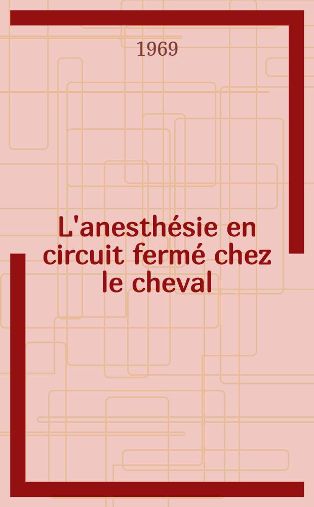 L'anesth&eacute;sie en circuit ferm&eacute; chez le cheval : Utilisation de l'association penthiobarbital-halothane : Th&egrave;se ..