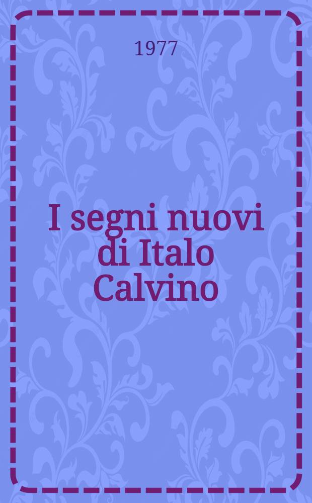 I segni nuovi di Italo Calvino : Da "Le cosmicomiche" a "Le citt&agrave; invisibili"