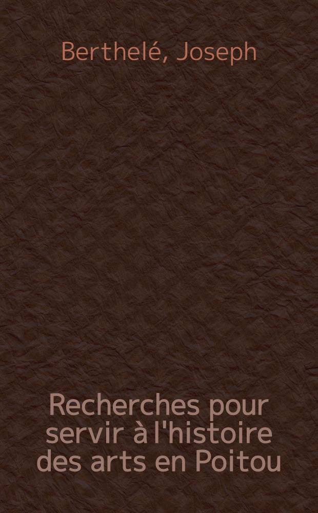 Recherches pour servir à l'histoire des arts en Poitou