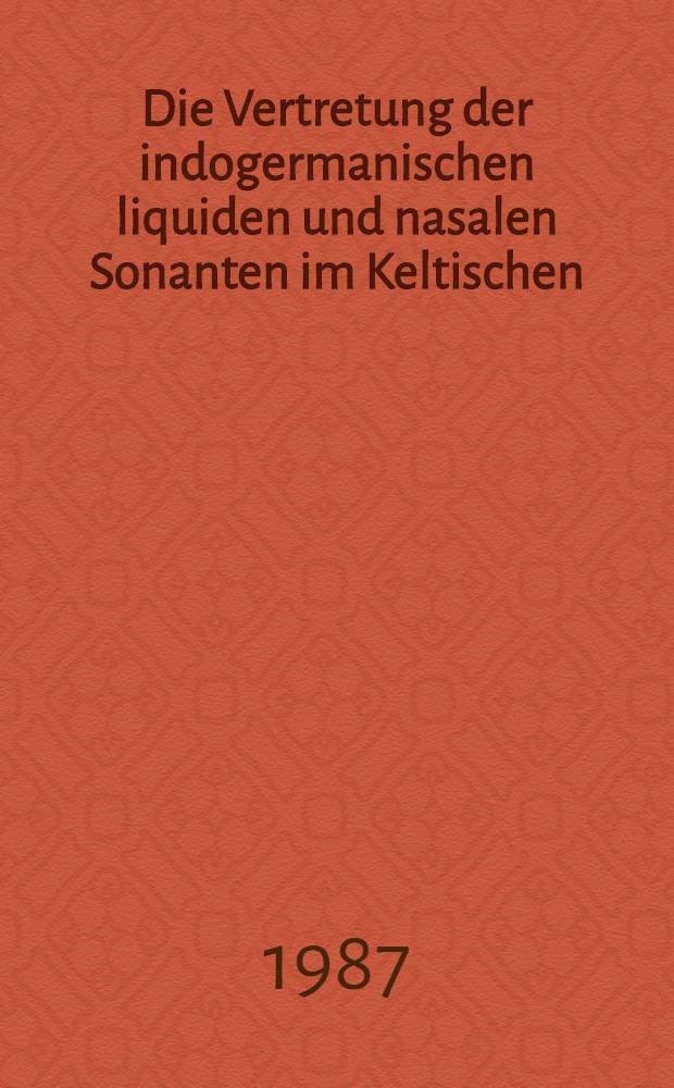 Die Vertretung der indogermanischen liquiden und nasalen Sonanten im Keltischen