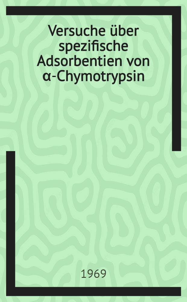 Versuche &uuml;ber spezifische Adsorbentien von &alpha;-Chymotrypsin; Kinetik und Inhibition der enzymatischen Hydrolyse von N-Acetyl-O-Aminocarbonyl-Methyl-L-Tyrosin-Aethylester: Abhandl. ... der Eidgen&ouml;ssischen techn. Hochschule Z&uuml;rich / vorgelegt von Jean-Martin Berther ..
