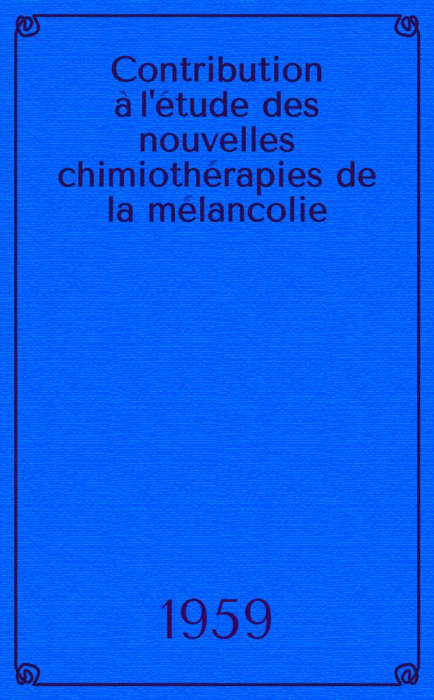 Contribution &agrave; l'&eacute;tude des nouvelles chimioth&eacute;rapies de la m&eacute;lancolie : Th&egrave;se pr&eacute;sent&eacute;e ... pour obtenir le grade de docteur en m&eacute;d