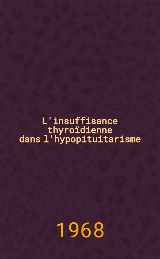 L'insuffisance thyroïdienne dans l'hypopituitarisme : À propos de 34 observations : Apport expérimental à la régulation de la captation de l'iode : Thèse ..