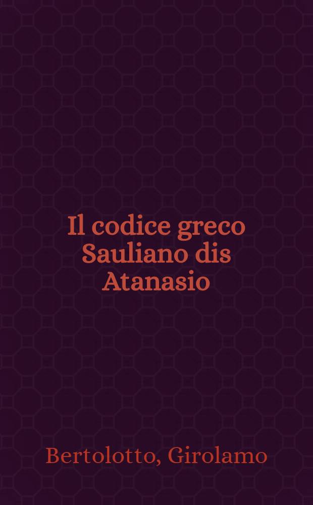Il codice greco Sauliano dis Atanasio : Scoperto et 15 documenti un facsimile et 15 documenti inediti