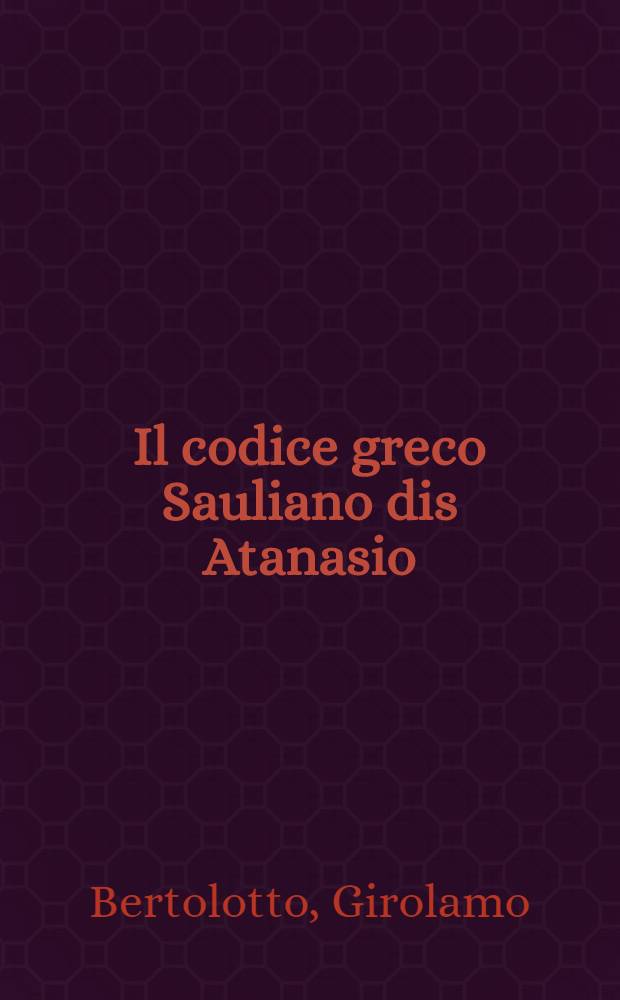 Il codice greco Sauliano dis Atanasio : Scoperto et 15 documenti un facsimile et 15 documenti inediti