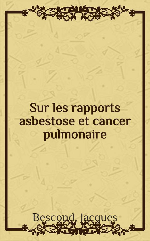 Sur les rapports asbestose et cancer pulmonaire : À propos d'une observation : Thèse ..