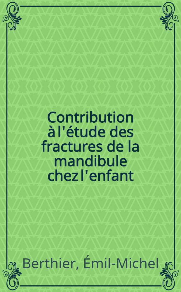 Contribution à l'étude des fractures de la mandibule chez l'enfant : Thèse pour le doctorat en méd. (diplôme d'État)
