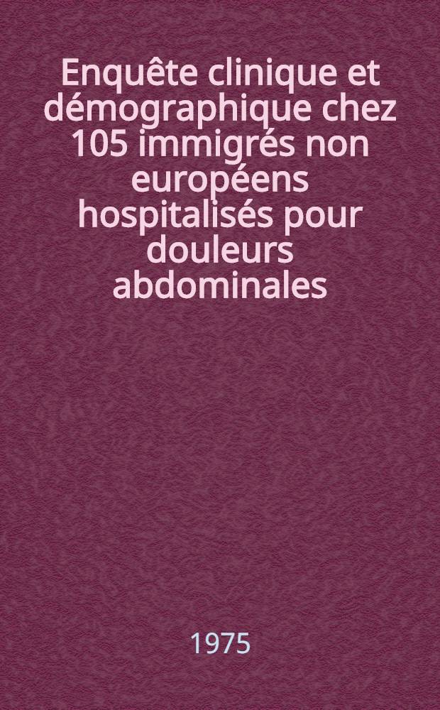 Enquête clinique et démographique chez 105 immigrés non européens hospitalisés pour douleurs abdominales : Thèse ..