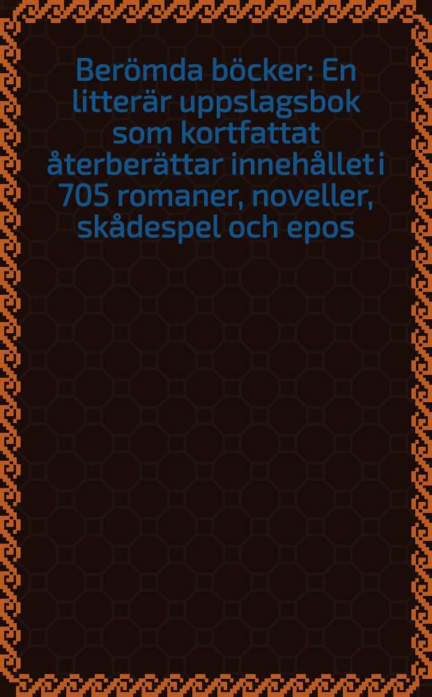 Berömda böcker : En litterär uppslagsbok som kortfattat återberättar innehållet i 705 romaner, noveller, skådespel och epos