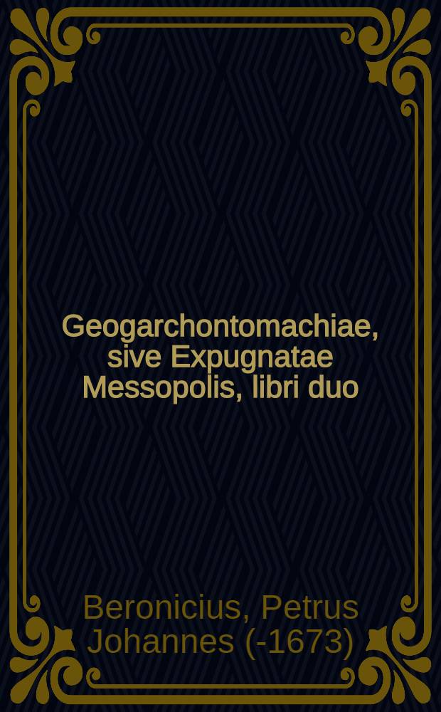 Geogarchontomachiae, sive Expugnatae Messopolis, libri duo : Carmine epico extemporaneo conscripti