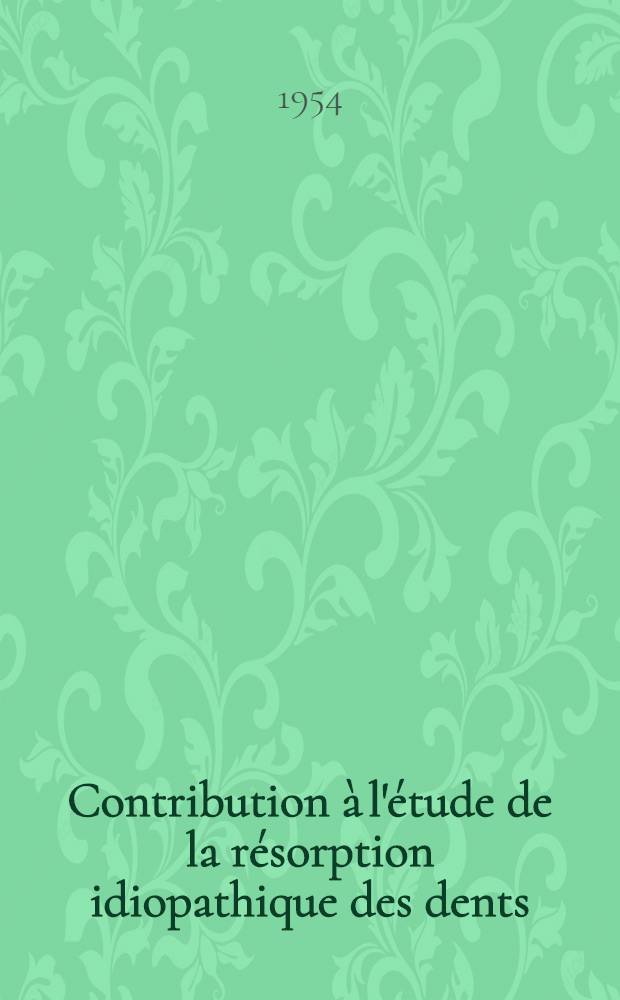 Contribution à l'étude de la résorption idiopathique des dents : Thèse ..