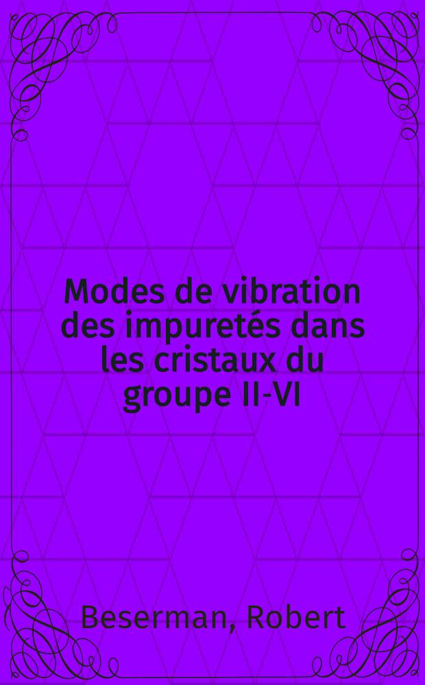 Modes de vibration des impuretés dans les cristaux du groupe II-VI : 1-re thèse présentée ... à la Faculté des sciences de l'Univ. de Paris ..