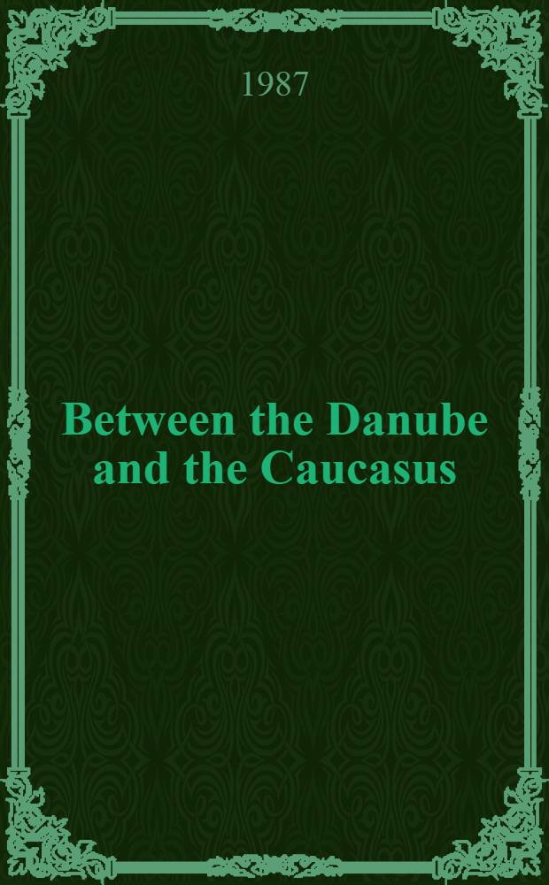 Between the Danube and the Caucasus : A collection of papers, concerning oriental sources on the history of the peoples of Central a. South-Eastern Europe