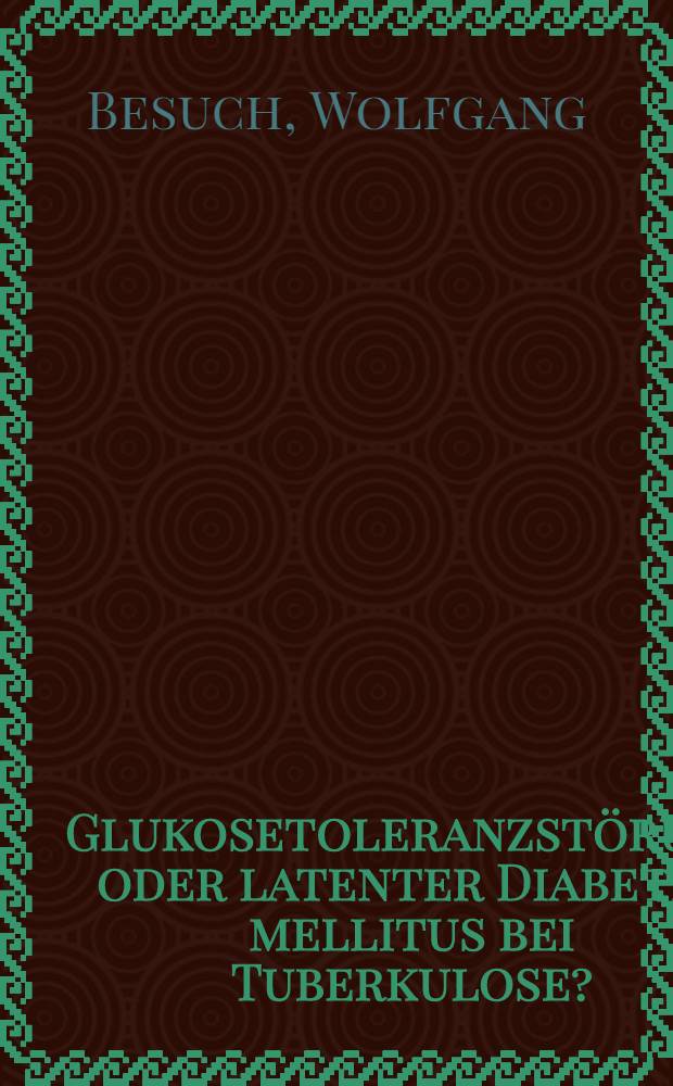 Glukosetoleranzstörung oder latenter Diabetes mellitus bei Tuberkulose? : Inaug.-Diss