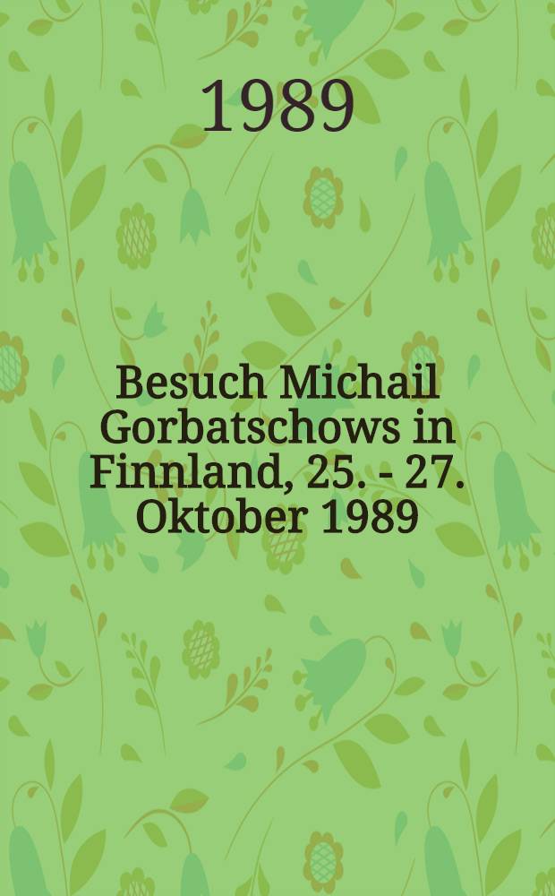 Besuch Michail Gorbatschows in Finnland, 25. - 27. Oktober 1989 : Dokumente u. Materialien