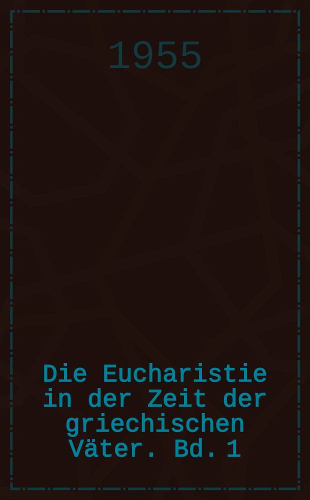 Die Eucharistie in der Zeit der griechischen Väter. Bd. 1/1 : Die Aktualpräsenz der Person und des Heilswerkes Jesu im Abendmahl nach der Vorephesinischen griechischen Patristik