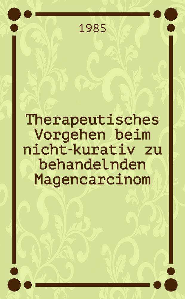 Therapeutisches Vorgehen beim nicht-kurativ zu behandelnden Magencarcinom : Inaug.-Diss