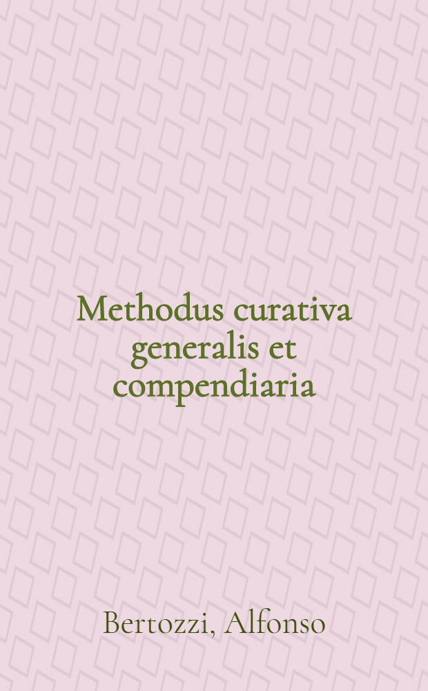 Methodus curativa generalis et compendiaria: ex Hippocratis, Galeni, Avicennae & Montani placitis .... Methodus θεραπευτικη, ex sententia Galeni et Ioannis Baptistae Montani Veronensis ...