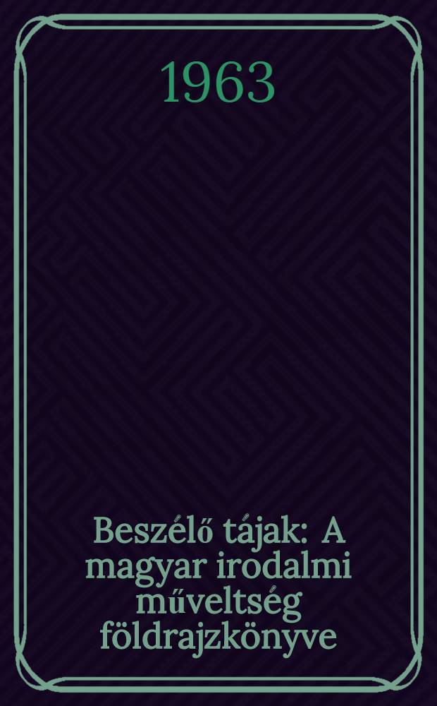 Beszélő tájak : A magyar irodalmi műveltség földrajzkönyve