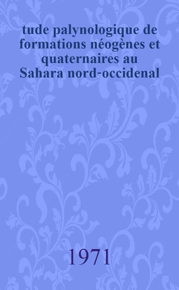 Étude palynologique de formations néogènes et quaternaires au Sahara nord-occidenal : Thèse prés. à la Fac. des sciences de l'Univ. de Paris ... [T. 2] : Planches hors-texte