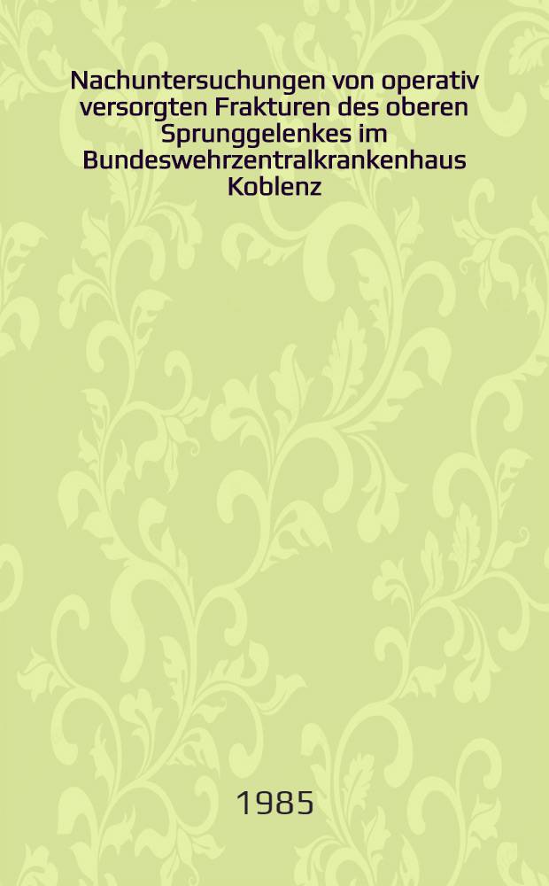 Nachuntersuchungen von operativ versorgten Frakturen des oberen Sprunggelenkes im Bundeswehrzentralkrankenhaus Koblenz : Inaug.-Diss