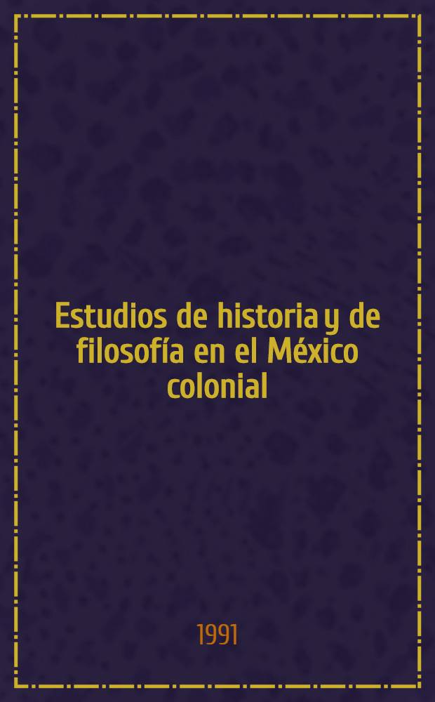Estudios de historia y de filosofía en el México colonial