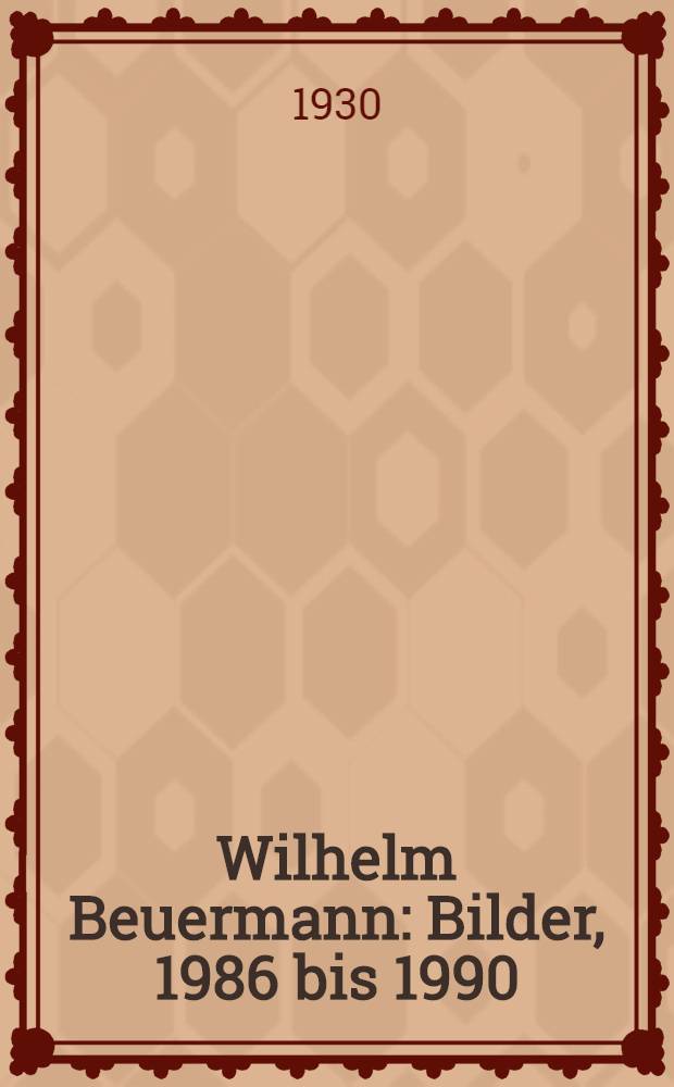 Wilhelm Beuermann : Bilder, 1986 bis 1990 : Kat. er Ausst., Galerie Artforum, 1990