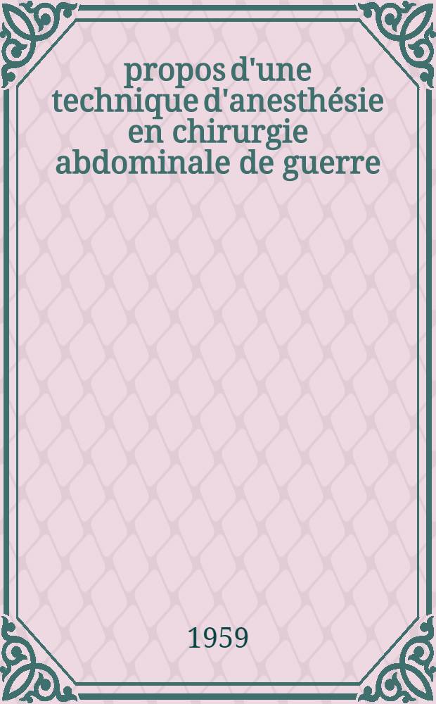 À propos d'une technique d'anesthésie en chirurgie abdominale de guerre : Thèse ..
