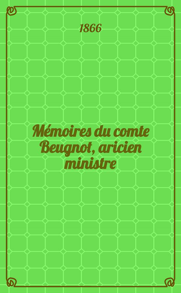 Mémoires du comte Beugnot, aricien ministre (1783-1815)