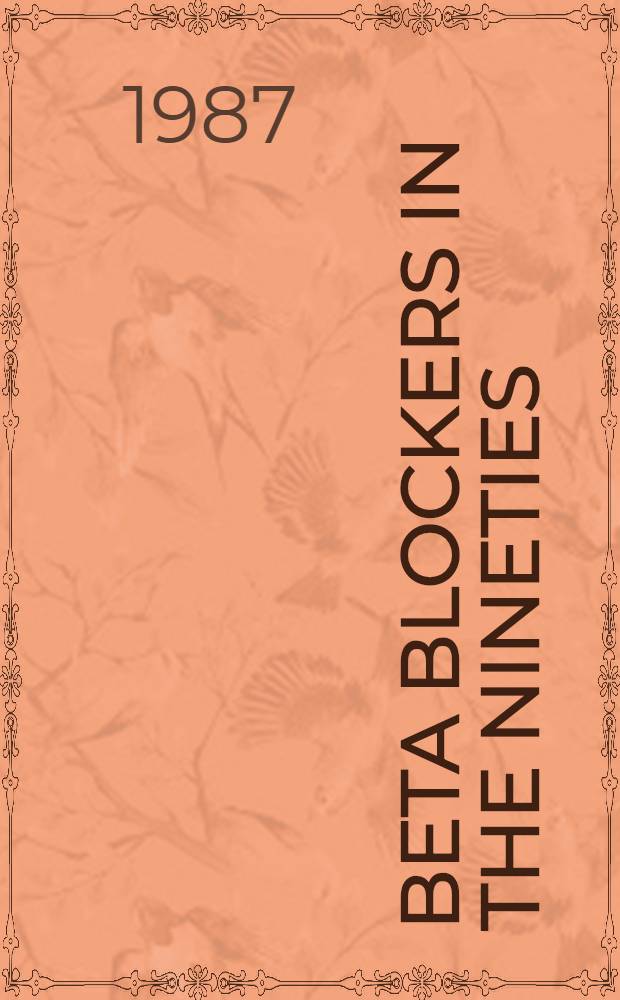 Beta blockers in the nineties : A Europ. workshop, 28 March 1987, Davos