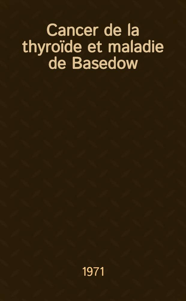 Cancer de la thyro&iuml;de et maladie de Basedow