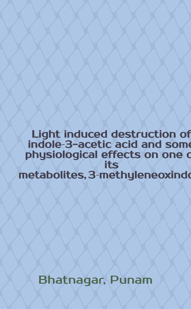 Light induced destruction of indole-3-acetic acid and some physiological effects on one of its metabolites, 3-methyleneoxindole : Diss.