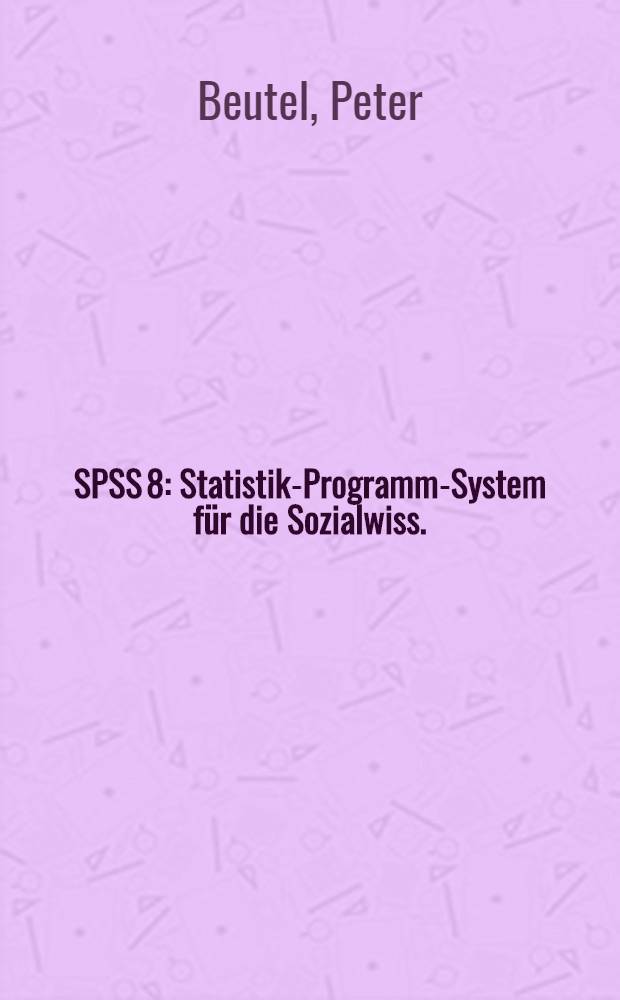 SPSS 8 : Statistik-Programm-System für die Sozialwiss. (nach Norman H. Nie, C. Hadlai Hull) : Eine Beschreibung der Programmversionen 6, 7 u. 8