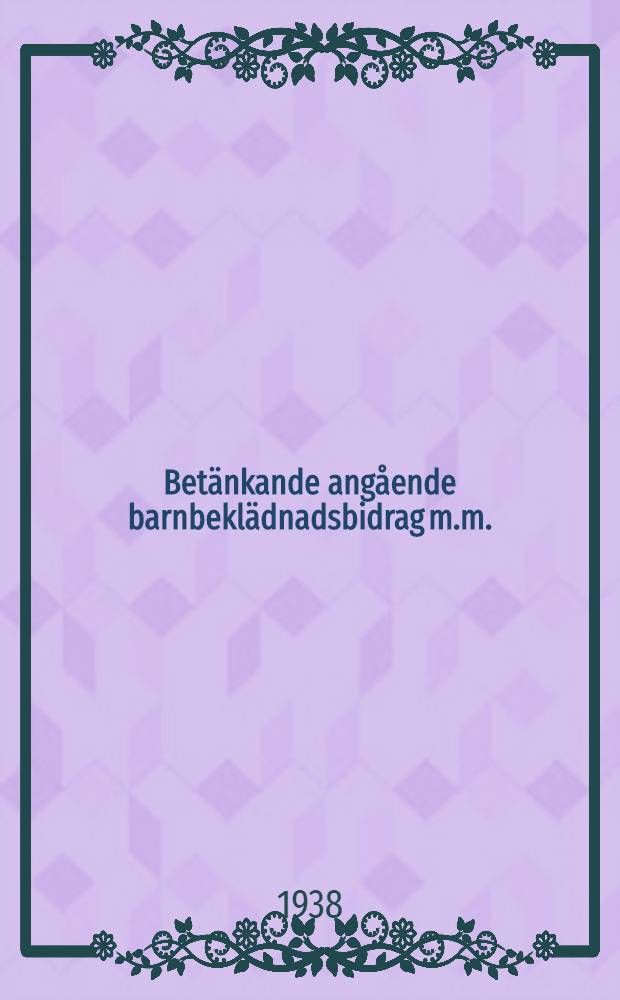 Betänkande angående barnbeklädnadsbidrag m.m.