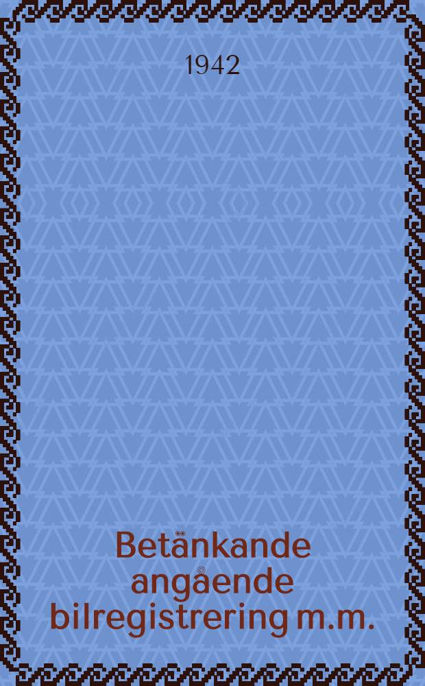 Betänkande angående bilregistrering m.m. : Avgivet av 1942 års bilregisterutredning