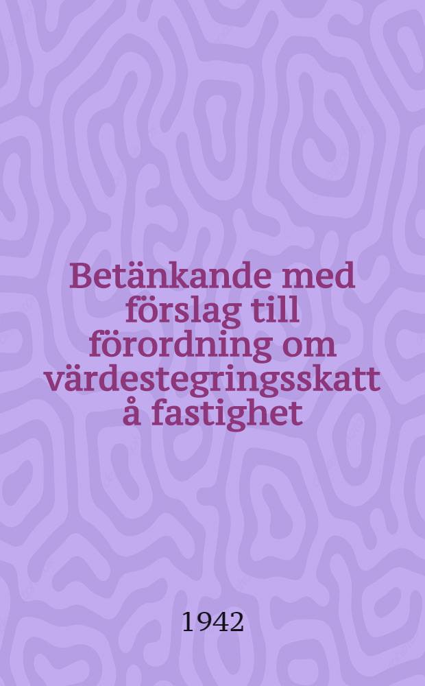 Betänkande med förslag till förordning om värdestegringsskatt å fastighet